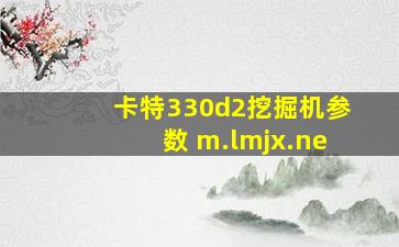 卡特330d2挖掘机参数 m.lmjx.ne